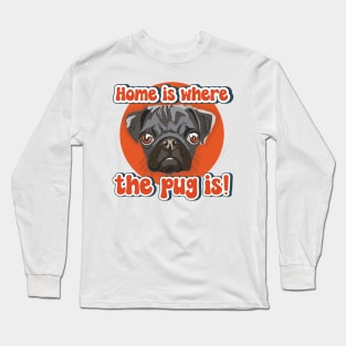 Home is where the pug is dog quote Long Sleeve T-Shirt